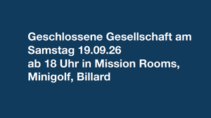 19. September ab 18 Uhr, geschlossene Gesellschaft Mission Rooms, Minigolf und Billard ab